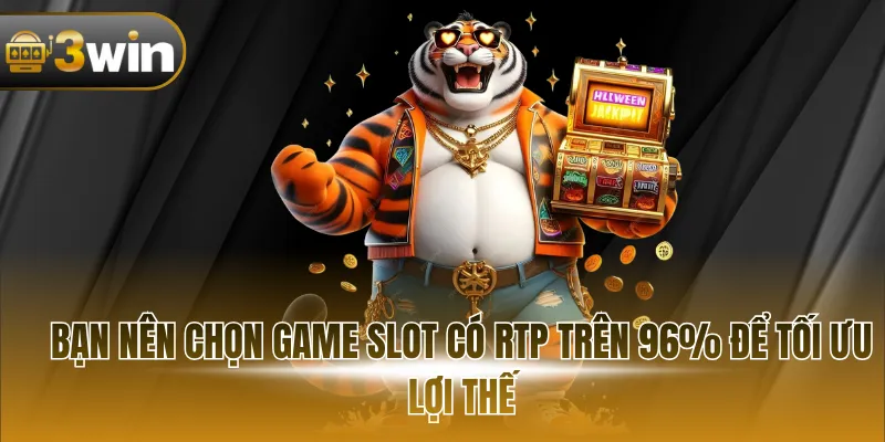 Bạn nên chọn game slot có RTP trên 96% để tối ưu lợi thế