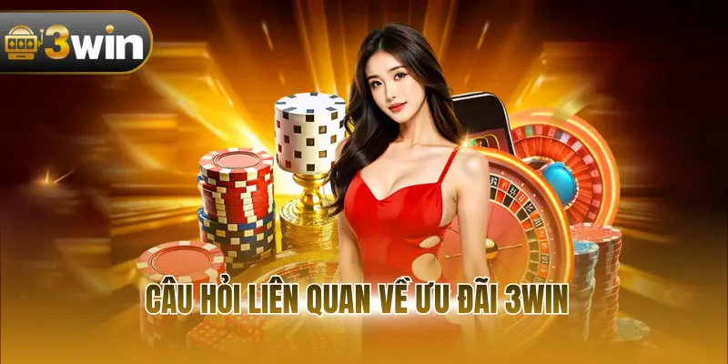 Câu hỏi liên quan về ưu đãi 3WIN
