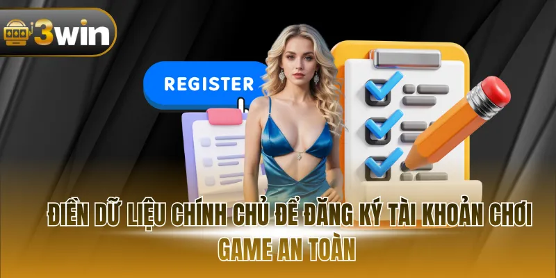 Điền dữ liệu chính chủ để đăng ký tài khoản chơi game an toàn