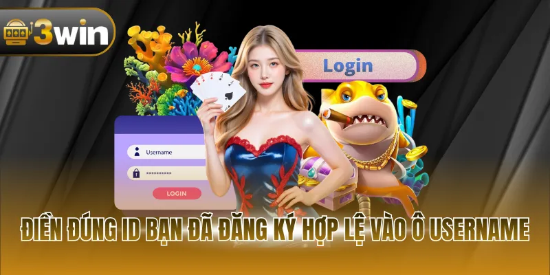 Điều đúng ID bạn đã đăng ký hợp lệ vào ô Username