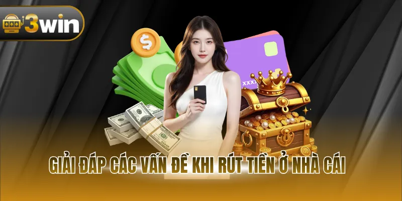 Giải đáp các vấn đề khi rút tiền ở nhà cái
