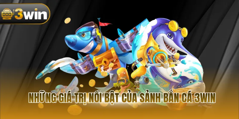 Những giá trị nổi bật của sảnh bắn cá 3WIN