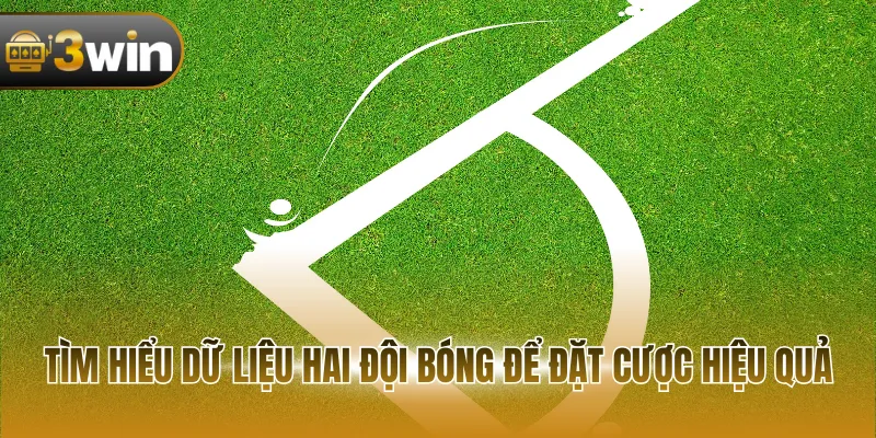Tìm hiểu dữ liệu hai đội bóng để đặt cược hiệu quả
